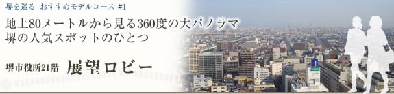 堺を巡る おすすめモデルコース＃1　地上80メートルから見る360度の大パノラマ　堺の人気スポットのひとつ　堺市役所21階展望ロビー