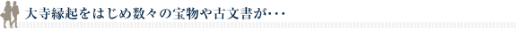 大寺縁起をはじめ数々の宝物や古文書が･･･