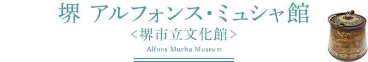 堺 アルフォンス・ミュシャ館＜堺市立文化館＞