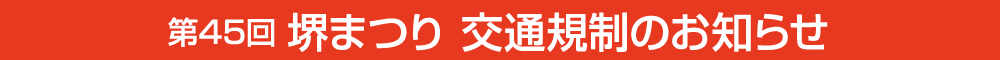 第45回 堺まつり 交通規制のお知らせ